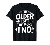 The Older I Get The More I No Aging Wisdom Joke - Maglietta