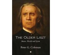 The Older Liszt: Music, World and Spirit