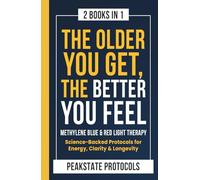 The Older You Get, The Better You Feel. Methylene Blue & Red Light Therapy: Science-Backed Protocols for Energy, Clarity & Longevity: 2 Books in 1