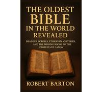 THE OLDEST BIBLE IN THE WORLD REVEALED: DEAD SEA SCROLLS, ETHIOPIAN MYSTERIES, AND THE MISSING BOOKS OF THE PROTESTANT CANON