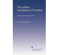 The oldest civilization of Greece: studies of the Mycenaean age