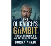 The Oligarch's Gambit: Roman Abramovich and the Price of Power