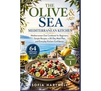 THE OLIVE & SEA MEDITERRANEAN KITCHEN: Mediterranean Diet Cookbook for Beginners, Simple Recipes, a 30-Day Meal Plan, and Everyday Kitchen Confidence