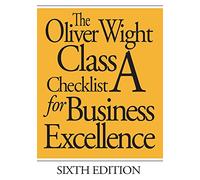 The Oliver Wight Class A Checklist For Business Excellence: A Checklist for Business Excellence, Sixth Edition