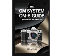 The OM System OM-5 User Guide: Key Features and Functions