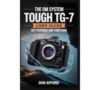 The OM System Tough TG-7 User Guide: Key Features and Functions