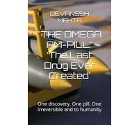 "THE OMEGA AM-PILL” ‘The Last Drug Ever Created’: One discovery. One pill. One irreversible end to humanity