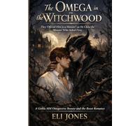The Omega in the Witchwood: A Gothic MM Omegaverse Beauty-and-the-Beast Romance (They Offered Him to a Monster-so He Chose the Monster Who Asked First)