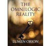 THE OMNILOGIC REALITY: A Spiritual Science Perspective on Consciousness and Existence: 1