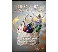 THE ONE-BAG GROCERY TRIP A Discipline of Enough: How Intentional Shopping Builds Wealth, Heals the Earth, and Frees the Soul