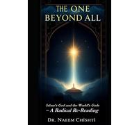 THE ONE BEYOND ALL:: Islam’s God and the World’s Gods - A Radical Re-Reading