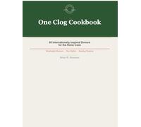 The One Clog Cookbook: 60 Internationally Inspired Dinners for the Home Cook