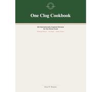 The One Clog Cookbook: 60 Internationally Inspired Dinners for the Home Cook