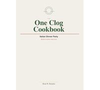 The One Clog Cookbook: Italian Dinner Party-Modern Italian American