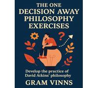 The One Decision Away Philosophy Exercises: Develop the practice of David Atkins philosophy