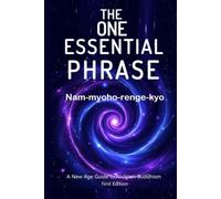 The One Essential Phrase Nam-myoho-renge-kyo: A New Age Guide to Nichiren Buddhism - First Edition