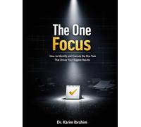 The One Focus: How to Identify and Execute the One Task That Drives Your Biggest Results