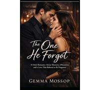 The One He Forgot: A Dark Romance About Memory, Obsession, and a Love That Refused to be Forgotten