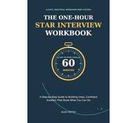 The One-Hour STAR Interview Workbook: A Step-by-Step Guide to Building Clear, Confident Answers That Show What You Can Do