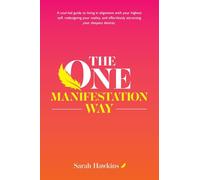 The One Manifestation Way: A Soul-Led Guide to Living in Alignment with Your Highest Self, Redesigning Your Reality, and Effortlessly Attracting Your Deepest Desires.