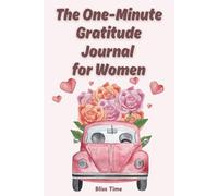 The One-Minute Gratitude Journal for Women: Simple Daily Prompts with Motivational Quotes to Cultivate Abundance, Inspire Happiness, and Nurture your Soul