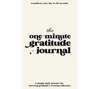 The One-Minute Gratitude Journal: Simple Daily Gratitude, Reflections and Affirmations for Cultivating Mindfulness