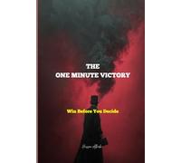 THE ONE MINUTE VICTORY: Win Before You Decide
