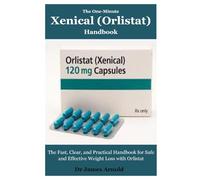 The One-Minute Xenical (Orlistat) Handbook: The Fast, Clear, and Practical Handbook for Safe and Effective Weight Loss with Orlistat