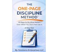 The One Page Discipline Method: 30 Days To Do What Matters--Even If You Don't Feel Like It