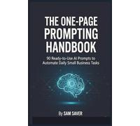 The One-Page Prompting Handbook: 90 Ready-to-Use AI Prompts to Automate Daily Small Business Tasks