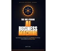 The One-Person AI Business Machine: How Freelancers and Solopreneurs Use $100/Month in AI Tools to Do the Work of a 5-Person Team - Without Burning Out or Losing Clients