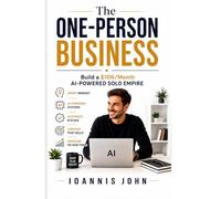 The One-Person Business: Build a $10K/Month AI-Powered Solo Empire