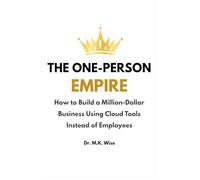 The One-Person Empire: How to Build a Million-Dollar Business Using Cloud Tools Instead of Employees