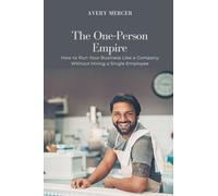 The One-Person Empire: How to Run Your Business Like a Company Without Hiring a Single Employee