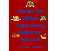 The One-Pot Kitchen Simple, Savory Recipes for Busy Lives.: 80 pages of Time-Saving Recipes Packed with Flavor, Fast cooking, fast recipes, proper dieting meals, exploring the kitchen, fast chef.
