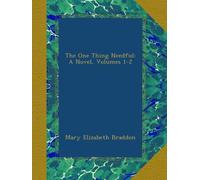 The One Thing Needful: A Novel, Volumes 1-2