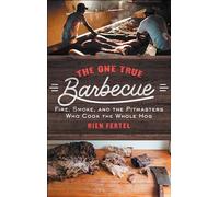The One True Barbecue: Fire, Smoke, and the Pitmasters Who Cook the Whole Hog [Lingua Inglese]