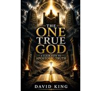 THE ONE TRUE GOD: A CLEAR PATH TO - APOSTOLIC TRUTH