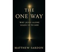 The One Way: Why Jesus Alone Leads Us to God