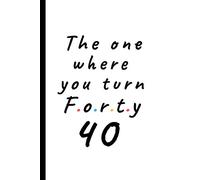The one where you turn forty - 40: Lined Notebook, Journal 40th birthday gift for friends and family - Party Planner