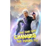 The One Who Changes the Future (Book #6): A Dystopian Portal Progression Fantasy Series