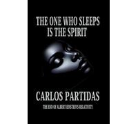 THE ONE WHO SLEEPS IS THE SPIRIT: THE END OF ALBERT EINSTEIN'S RELATIVITY
