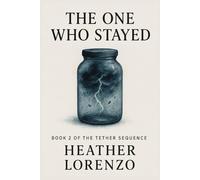 The One Who Stayed: Book Two of The Tether Sequence