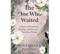 The One who waited: A story of heartbreak, Healing and the love that grew within