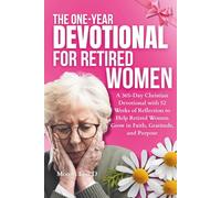 The One-Year Devotional for Retired Women: A 365-Day Christian Devotional with 52 Weeks of Reflection to Help Retired Women Grow in Faith, Gratitude, and Purpose