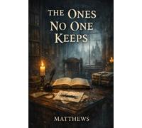 THE ONES NO ONE KEEPS: A Dark Fantasy of Memory and Erasure