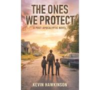 The Ones We Protect: A Post-Apocalyptic Survival Novel