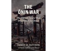 The Ōnin War: The Eleven Years That Destroyed an Order