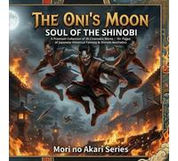 The Oni's Moon: Soul of the Shinobi - 35 Masterpieces of High-Definition Ninja Art: A Premium Collection of 35 Cinematic Works | 76+ Pages of Japanese Historical Fantasy & Shinobi Aesthetics