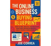 The Online Business Buying Blueprint: How to Find, Analyze, and Negotiate Profitable Online Businesses-Even If You're a Complete Beginner: 1